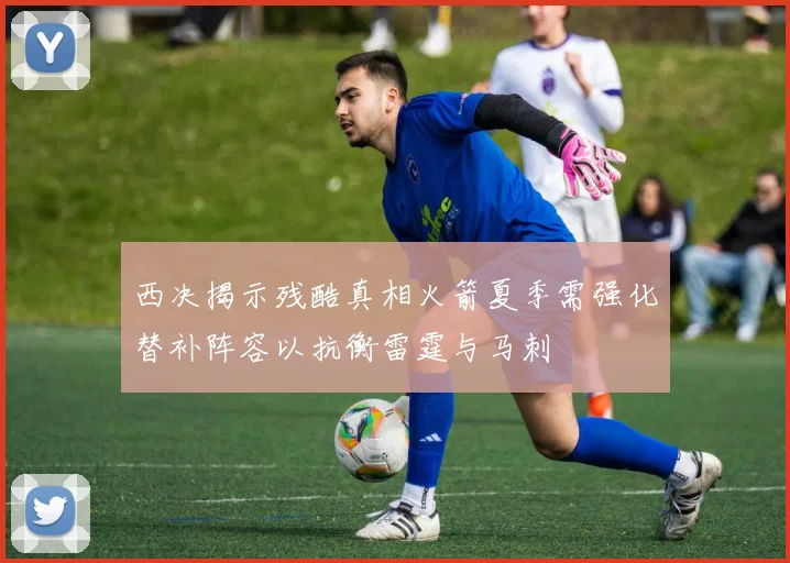 西决揭示残酷真相火箭夏季需强化替补阵容以抗衡雷霆与马刺