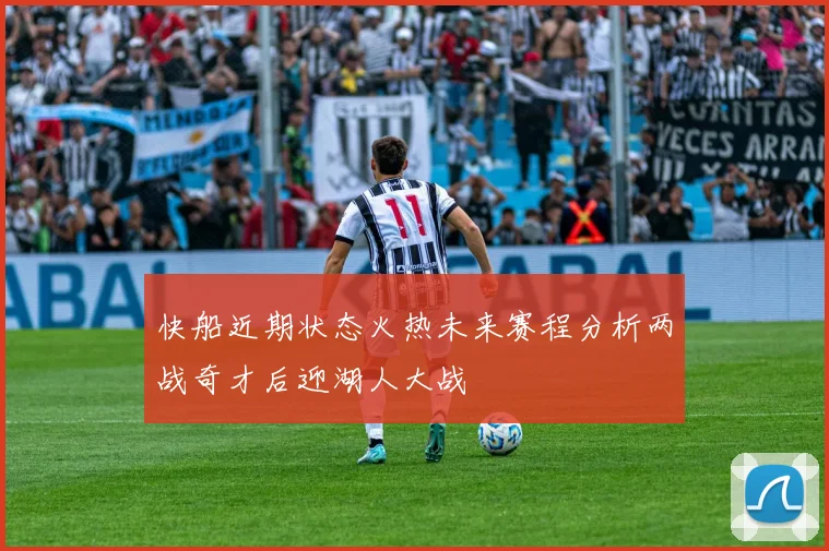 快船近期状态火热未来赛程分析两战奇才后迎湖人大战